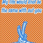 14 Days of Love Notes: My life would knot be the same without you, 2013 Copyright Christine Hull, Windy Pinwheel